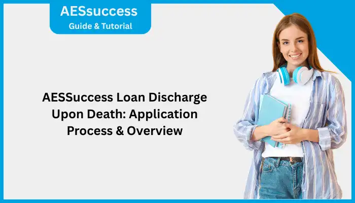 AESSuccess Loan Discharge Upon Death Application Process Overview AESSuccess Loan Discharge Upon Death Application Process Overview