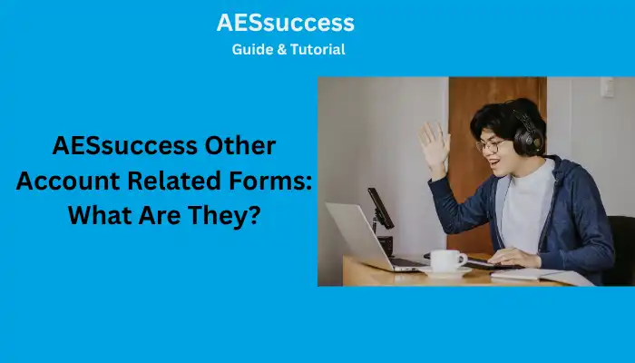 AESsuccess Other Account Related Forms What Are They AESsuccess Other Account Related Forms What Are They