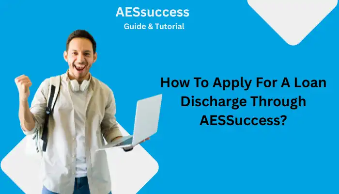 How To Apply For A Loan Discharge Through AESSuccess How To Apply For A Loan Discharge Through AESSuccess
