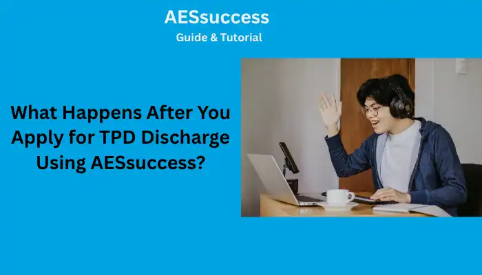 What Happens After You Apply for TPD Discharge Using AESsuccess What Happens After You Apply for TPD Discharge Using AESsuccess